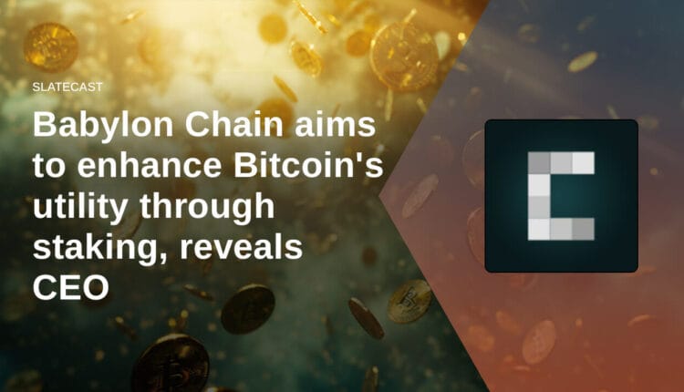 Babylon Chain aims to enhance Bitcoin’s utility through staking, reveals CEO