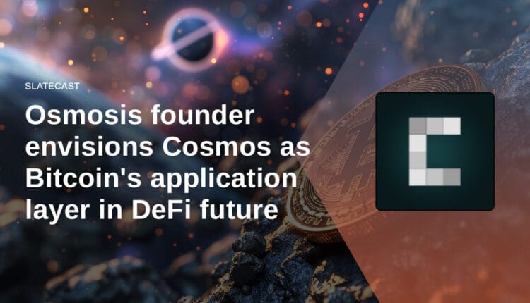 Osmosis founder envisions Cosmos as Bitcoin’s application layer in DeFi future